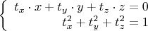 $$\left\{
\begin{array}{rcl}
t_x \cdot x + t_y \cdot y + t_z \cdot z = 0 \\
t_x^2 +t_y^2 + t_z^2 = 1 \\
\end{array}
\right $$ $$\left\{
\begin{array}{rcl}
t_x \cdot x + t_y \cdot y + t_z \cdot z = 0 \\
t_x^2 +t_y^2 + t_z^2 = 1 \\
\end{array}
\right $$