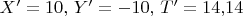 $X'=10,\, Y'=-10,\, T'=14{,}14$