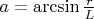 $a=\arcsin {\frac{r}{L}}$