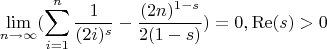 $$
\lim_{n\to \infty } (\sum _{i=1}^n \frac{1}{(2 i)^s}-\frac{(2 n)^{1-s}}{2 (1-s)})=0,\operatorname{Re}(s)>0
$$