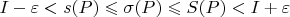 $$I - \varepsilon < s(P) \leqslant \sigma(P) \leqslant  S(P) < I + \varepsilon$$