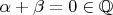 $\alpha + \beta = 0 \in \mathbb Q$