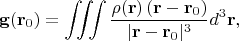 $$\mathbf{g}(\mathbf{r}_0)=\iiint\frac{\rho(\mathbf{r})\,(\mathbf{r}-\mathbf{r}_0)}{\lvert\mathbf{r}-\mathbf{r}_0\rvert^3}d^3\mathbf{r},$$