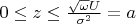 $0\leq z \leq \frac{\sqrt{\omega} U}{\sigma^2} =a$