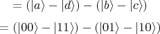 $$=(|a\rangle - |d\rangle) - (|b\rangle - |c\rangle)$$
$$=(|00\rangle - |11\rangle) - (|01\rangle - |10\rangle)$$