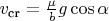 $v_{\text{cr}} =  \frac{\mu}{b} g \cos \alpha$