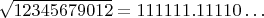 $\sqrt{12345679012} = 111111.11110\ldots$