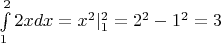 $\int\limits_1^2 2xdx = x^2 |_1^2 = 2^2 - 1^2 = 3$