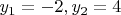 $y_1=-2, y_2=4$
