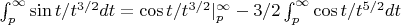 $  \int_ p ^\infty \sin t/ t^{3/2} dt = \cos t / t^{3/2}|^\infty_p - 3/2\int_ p ^\infty \cos t/ t^{5/2} dt $