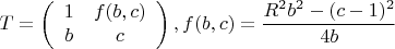 $$T=\left (\begin {array}{ccc}1&f(b,c)\\b&c\end {array}\right ), f(b,c)=\dfrac {R^2b^2-(c-1)^2}{4b}$$