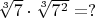 $\sqrt [3] {7} \cdot \sqrt [3] {7^2} = ?$