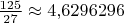 $\frac{125}{27}\approx 4{,}6296296$