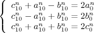 $$\left\{\begin{array}{lcl}
c_{10}^n + a_{10}^n - b_{10}^n = 2a_0^n \\
c_{10}^n - a_{10}^n + b_{10}^n = 2b_0^n \\
c_{10}^n + a_{10}^n + b_{10}^n = 2c_0^n
\end{array}\right.$$