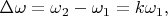 $\Delta\omega=\omega_2-\omega_1=k\omega_1,$