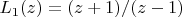 $L_1(z)=(z+1)/(z-1)$