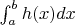 $\int_a^b h(x) dx$