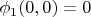 $\phi_1(0,0)=0$