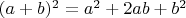 $(a+b)^2 = a^2 +2ab + b^2$