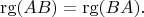 $$\operatorname{rg}(AB)=\operatorname{rg}(BA).$$ $$\operatorname{rg}(AB)=\operatorname{rg}(BA).$$