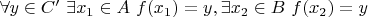 $\forall y \in C' ~ \exists x_1 \in A ~ f(x_1)=y, \exists x_2 \in B ~ f(x_2)=y$ $\forall y \in C' ~ \exists x_1 \in A ~ f(x_1)=y, \exists x_2 \in B ~ f(x_2)=y$