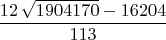 $$\frac{12\,\sqrt{1904170}-16204}{113}$$