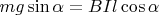 $mg\sin\alpha=BIl\cos\alpha$