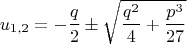 $$u_{1,2}=-\frac{q}{2}\pm\sqrt{\frac{q^2}{4}+\frac{p^3}{27}}$$