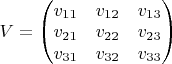 $V=\begin{pmatrix}v_{11}&v_{12}&v_{13}\\ v_{21}&v_{22}&v_{23}\\ v_{31}&v_{32}&v_{33}\end{pmatrix}$
