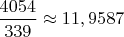 $\dfrac{4054}{339} \approx 11,9587$ $\dfrac{4054}{339} \approx 11,9587$