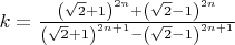 $k=\frac{\left(\sqrt{2}+1\right)^{2n}+\left(\sqrt{2}-1\right)^{2n}}{\left(\sqrt{2}+1\right)^{2n+1}-\left(\sqrt{2}-1\right)^{2n+1}}$