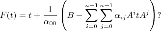 $\displaystyle F(t)= t+\frac{1}{\alpha_{00}}\left( B - \sum\limits_{i=0}^{n-1} 
\sum\limits_{j=0}^{n-1}
\alpha_{ij} A^itA^j  \right)?  $