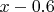 $x-0.6$