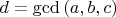 $d=\gcd{(a,b,c)}$