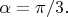 $\alpha=\pi/3.$
