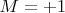 $M=+1$