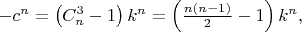 $-c^n=\left(C_n^3-1\right)k^n=\left(\frac{n\left(n-1\right)} 2-1\right)k^n,$ $-c^n=\left(C_n^3-1\right)k^n=\left(\frac{n\left(n-1\right)} 2-1\right)k^n,$