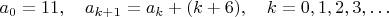 $a_0 = 11,\quad a_{k+1} = a_k + (k+6),\quad k = 0,1,2,3,\dots$