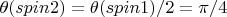 $\theta (spin2) = \theta (spin1) / 2 = \pi / 4$ $\theta (spin2) = \theta (spin1) / 2 = \pi / 4$