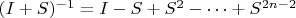 $(I+S)^{-1}=I-S+S^2-&hellip;+ S^{2n-2}$
