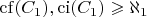 ${\rm cf}(C_1),{\rm ci}(C_1)\geqslant\aleph_1$