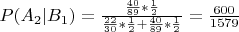 $\[P({{A}_{2}}|{{B}_{1}})=\frac{\frac{40}{89}*\frac{1}{2}}{\frac{22}{30}*\frac{1}{2}+\frac{40}{89}*\frac{1}{2}}=\frac{600}{1579}\]$