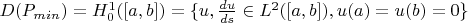 $D(P_{min})=H_0^1([a,b]) = \{u, \frac{du}{ds} \in L^2([a,b]), u(a)=u(b)=0\}$