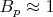$ B_p \approx 1 $