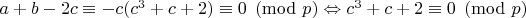 $a+b-2c\equiv-c(c^3+c+2)\equiv 0\pmod p\Leftrightarrow c^3+c+2\equiv 0\pmod p$