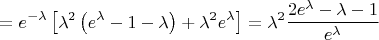 $$=e^{-\lambda}\left[\lambda^2\left(e^{\lambda}-1-\lambda\right)+\lambda^2e^{\lambda}\right]=\lambda^2\frac{2e^{\lambda}-\lambda-1}{e^{\lambda}}$$