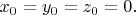 $x_0=y_0=z_0=0.$ $x_0=y_0=z_0=0.$