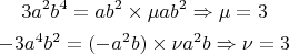 \begin{gather*}
3a^2b^4 = ab^2\times \mu ab^2 \Rightarrow \mu = 3 \\
-3a^4b^2 = (-a^2b)\times \nu a^2b \Rightarrow \nu = 3
\end{gather*}