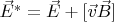 $\vec E^*=\vec E +[\vec v\vec B]$