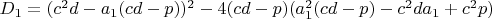 $D_1=(c^2d-a_1(cd-p))^2-4(cd-p)(a_1^2(cd-p)-c^2da_1+c^2p)$